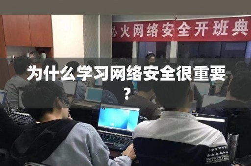 为什么学习网络安全很重要？